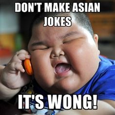 don't make asian jokes it's wrong!